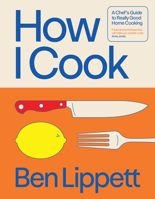 How I Cook: A Chef’s Guide to Really Good Home Cooking